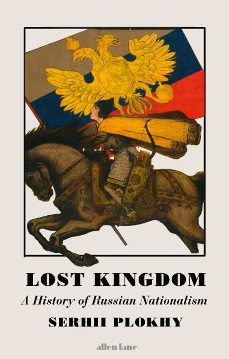 London. Penguin Books. A History of Russian Nationalism from Ivan the Great to Vladimir Putin, by Serhii Plokhy. 2017-10-09